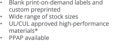   Blank print-on-demand labels and custom preprinted   Wide range of stock sizes   UL CUL approved high-performance m   