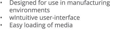   Designed for use in manufacturing environments   wIntuitive user-interface   Easy loading of media 