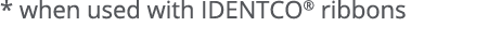 * when used with IDENTCO  ribbons