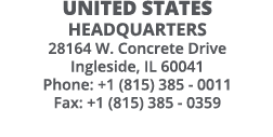 UNITED STATES headquarters 28164 W  Concrete Drive Ingleside, IL 60041 Phone: +1 (815) 385 - 0011 Fax: +1 (815) 385 -   
