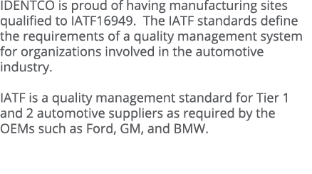 IDENTCO is proud of having manufacturing sites qualified to IATF16949  The IATF standards define the requirements of    