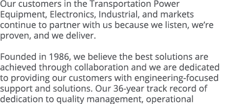 Our customers in the Transportation Power Equipment, Electronics, Industrial, and markets continue to partner with us   