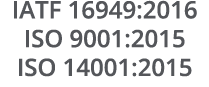 IATF 16949:2016 ISO 9001:2015 ISO 14001:2015 
