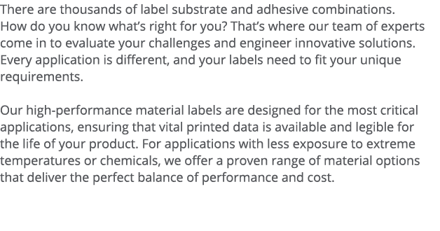 There are thousands of label substrate and adhesive combinations  How do you know what s right for you  That s where    