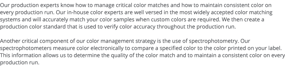 Our production experts know how to manage critical color matches and how to maintain consistent color on every produc   
