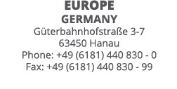 Europe Germany Güterbahnhofstraße 3-7 63450 Hanau Phone: +49 (6181) 440 830 - 0 Fax: +49 (6181) 440 830 - 99